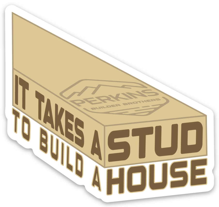 3"x2.8" It Takes A Stud To Build A House Sticker - Perkins Builder Brothers